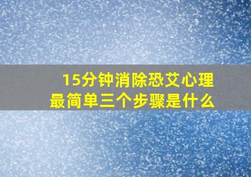 15分钟消除恐艾心理最简单三个步骤是什么