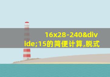 16x28-240÷15的简便计算,脱式