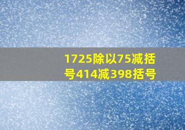 1725除以75减括号414减398括号