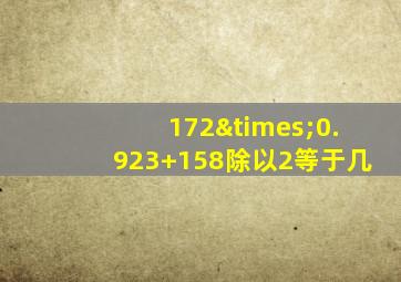 172×0.923+158除以2等于几