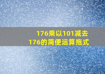 176乘以101减去176的简便运算拖式