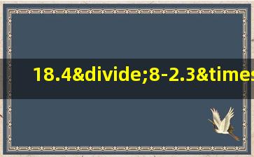 18.4÷8-2.3×1.6÷1.6的简便计算