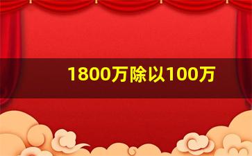 1800万除以100万