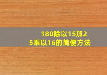 180除以15加25乘以16的简便方法