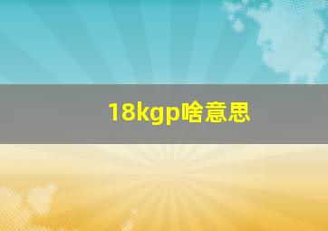 18kgp啥意思