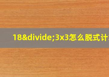 18÷3x3怎么脱式计算