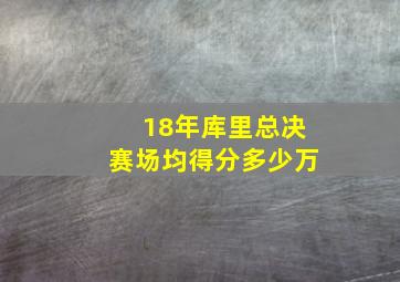 18年库里总决赛场均得分多少万