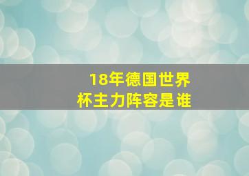 18年德国世界杯主力阵容是谁