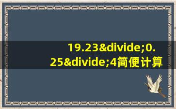 19.23÷0.25÷4简便计算