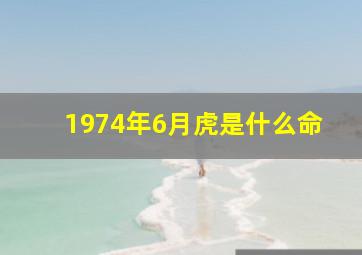 1974年6月虎是什么命