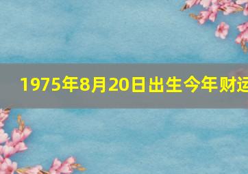 1975年8月20日出生今年财运