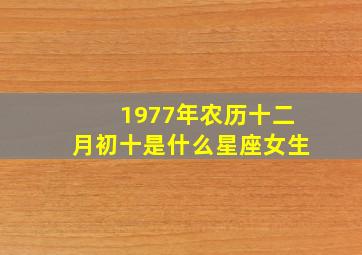 1977年农历十二月初十是什么星座女生