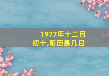 1977年十二月初十,阳历是几日