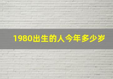 1980出生的人今年多少岁