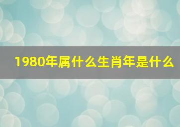 1980年属什么生肖年是什么