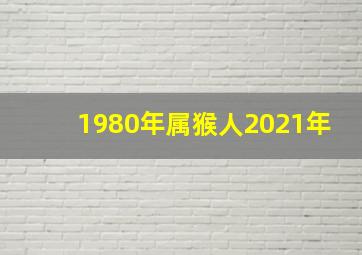 1980年属猴人2021年