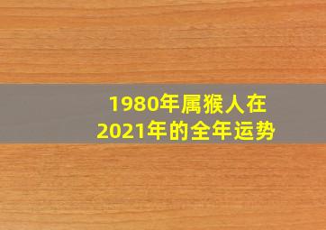 1980年属猴人在2021年的全年运势