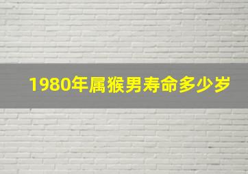 1980年属猴男寿命多少岁