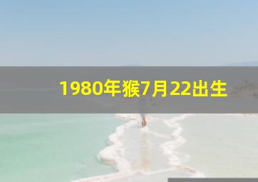 1980年猴7月22出生