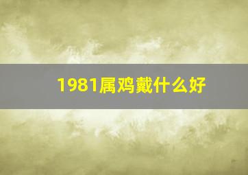 1981属鸡戴什么好