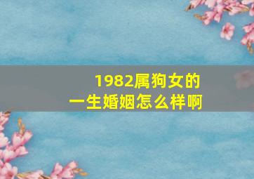 1982属狗女的一生婚姻怎么样啊