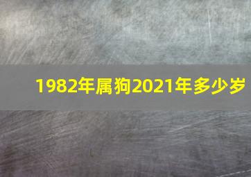 1982年属狗2021年多少岁