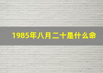 1985年八月二十是什么命