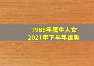 1985年属牛人女2021年下半年运势