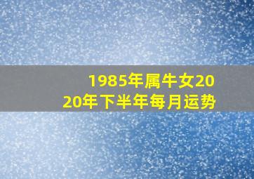 1985年属牛女2020年下半年每月运势