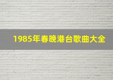 1985年春晚港台歌曲大全