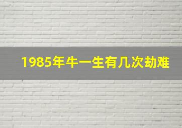 1985年牛一生有几次劫难