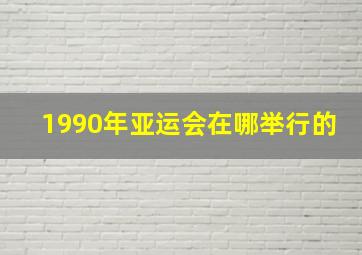 1990年亚运会在哪举行的