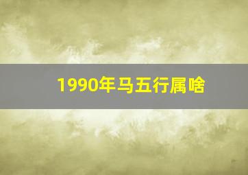 1990年马五行属啥