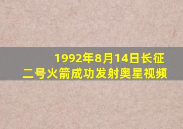 1992年8月14日长征二号火箭成功发射奥星视频