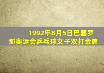 1992年8月5日巴塞罗那奥运会乒乓球女子双打金牌