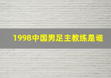 1998中国男足主教练是谁