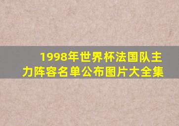 1998年世界杯法国队主力阵容名单公布图片大全集