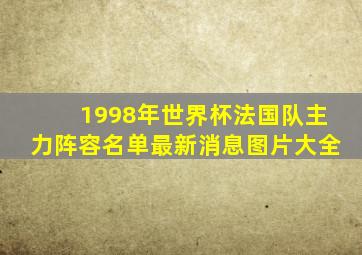 1998年世界杯法国队主力阵容名单最新消息图片大全