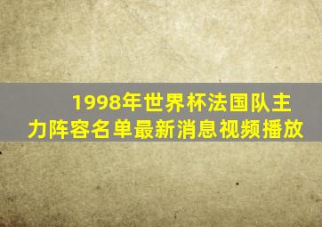 1998年世界杯法国队主力阵容名单最新消息视频播放