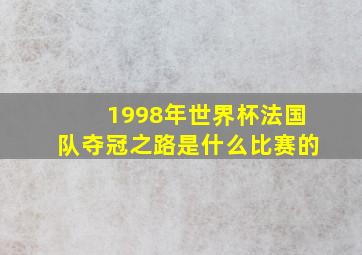 1998年世界杯法国队夺冠之路是什么比赛的