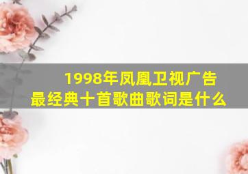 1998年凤凰卫视广告最经典十首歌曲歌词是什么