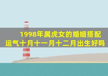 1998年属虎女的婚姻搭配运气十月十一月十二月出生好吗