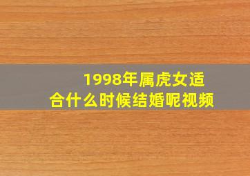 1998年属虎女适合什么时候结婚呢视频