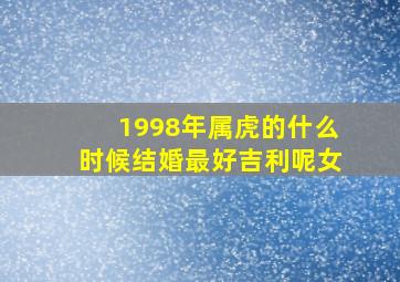 1998年属虎的什么时候结婚最好吉利呢女