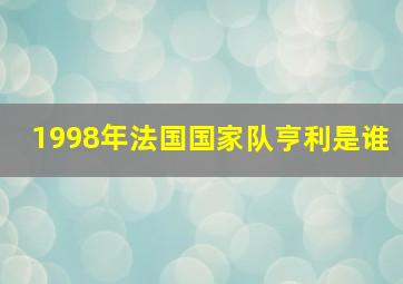 1998年法国国家队亨利是谁