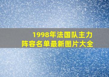 1998年法国队主力阵容名单最新图片大全