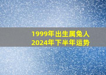 1999年出生属兔人2024年下半年运势