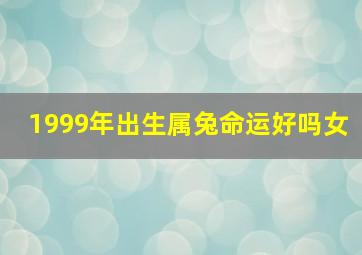 1999年出生属兔命运好吗女