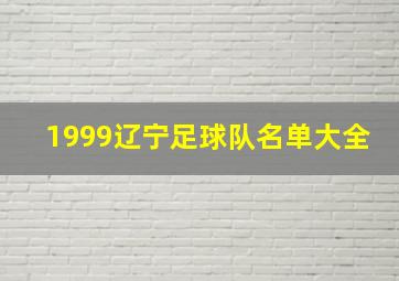 1999辽宁足球队名单大全