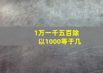 1万一千五百除以1000等于几